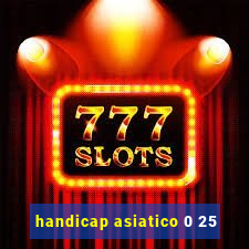 handicap asiatico 0 25